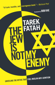 The Jew is Not My Enemy (Unveiling the Myths that Fuel Muslim Anti-Semitism) by Tarek Fatah, 9780771047848