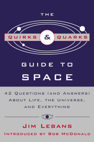The Quirks & Quarks Guide to Space (42 Questions (and Answers) About Life, the Universe, and Everything) by Jim Lebans, Bob McDonald, 9780771050039