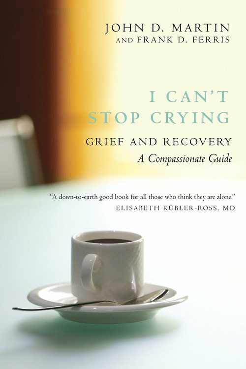 I Can't Stop Crying (Grief and Recovery, A Compassionate Guide) by John D. Martin, Frank D. Ferris, 9780771054617