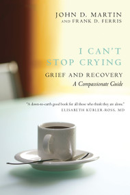 I Can't Stop Crying (Grief and Recovery, A Compassionate Guide) by John D. Martin, Frank D. Ferris, 9780771054617