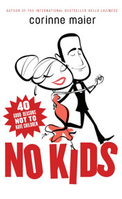 No Kids (40 Good Reasons Not to Have Children) by Corinne Maier, 9780771054778