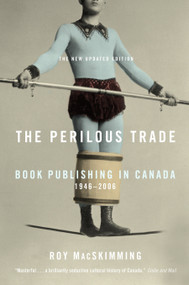 The Perilous Trade (Book Publishing in Canada, 1946-2006) by Roy Macskimming, 9780771054945