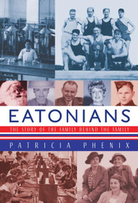 Eatonians (The Story of the Family Behind the Family) by Patricia Phenix, 9780771069895
