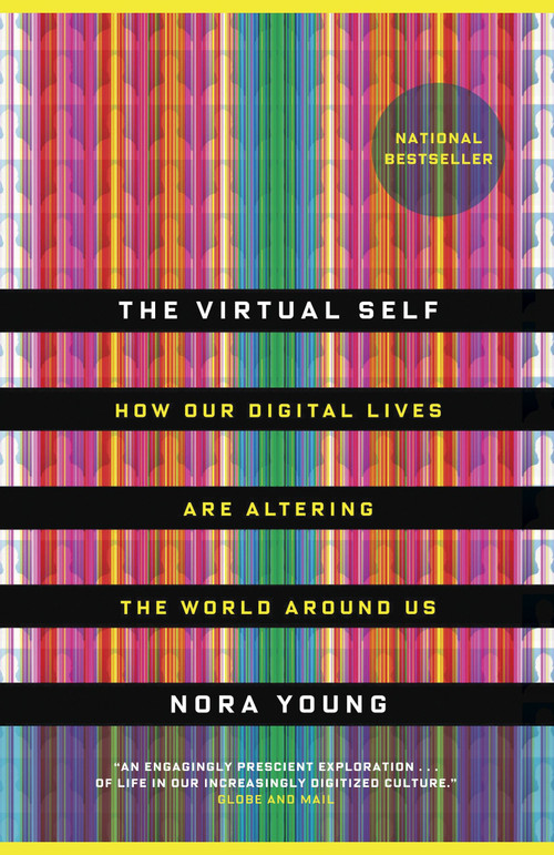 The Virtual Self (How Our Digital Lives Are Altering the World Around Us) by Nora Young, 9780771070662