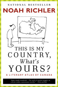 This Is My Country, What's Yours? (A Literary Atlas of Canada) by Noah Richler, 9780771075377