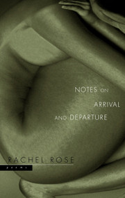 Notes on Arrival and Departure (Poems) by Rachel Rose, 9780771075919