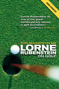 This Round's On Me (Lorne Rubenstein On Golf) by Lorne Rubenstein, 9780771078583
