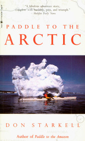 Paddle to the Arctic (The Incredible Story of a Kayak Quest Across the Roof of the World) by Don Starkell, 9780771082658