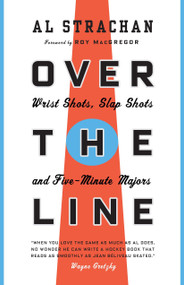 Over the Line (Wrist Shots, Slap Shots, and Five-Minute Majors) by Al Strachan, Roy MacGregor, 9780771083419