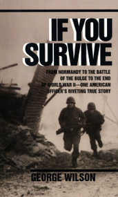 If You Survive (From Normandy to the Battle of the Bulge to the End of World War II, One American Officer's Riveting True Story) by George Wilson, 9780804100038