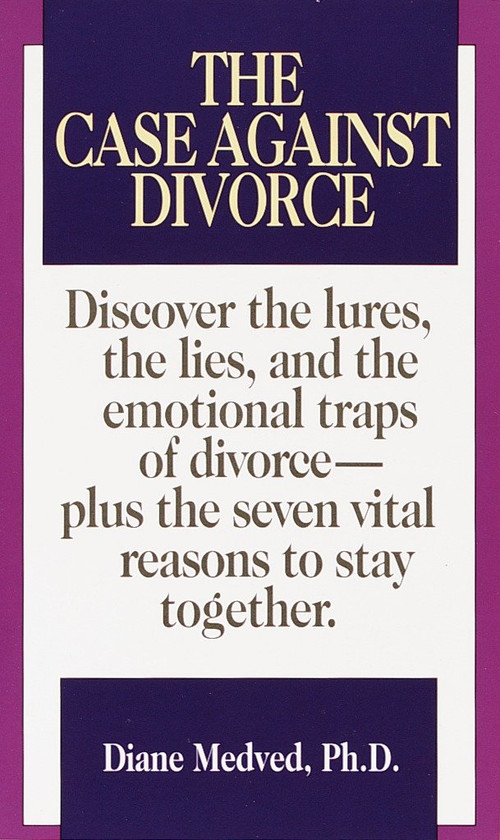 The Case Against Divorce (Discover the Lures, the Lies, and the Emotional Traps of Divorce-Plus the Seven Vital Reasons to Stay Together) by Diane Medved, Ph.D., 9780804106337
