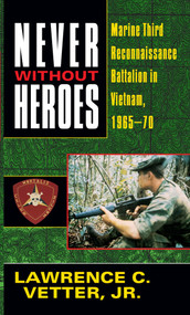 Never Without Heroes (Marine Third Reconnaissance Battalion in Vietnam, 1965-70) by Lawrence C. Vetter, Jr., 9780804108072