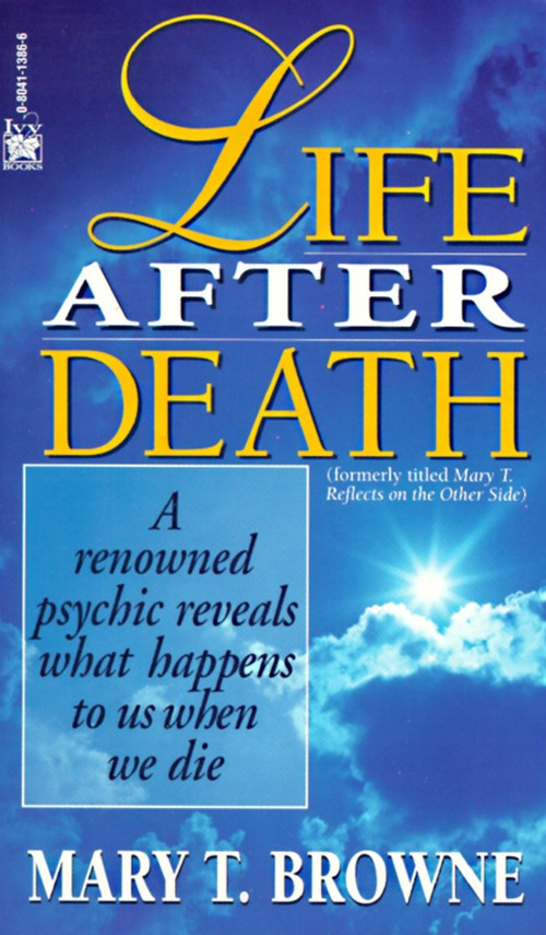 Life After Death (A Renowned Psychic Reveals What Happens to Us When We Die) by Mary T. Browne, 9780804113861
