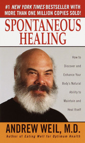 Spontaneous Healing (How to Discover and Enhance Your Body's Natural Ability to Maintain and Heal Itself) by Andrew Weil, M.D., 9780804117944