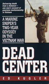 Dead Center (A Marine Sniper's Two-Year Odyssey in the Vietnam War) by Ed Kugler, 9780804118750