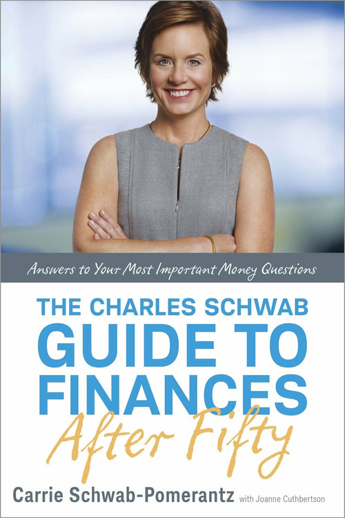 The Charles Schwab Guide to Finances After Fifty (Answers to Your Most Important Money Questions) by Carrie Schwab-Pomerantz, Joanne Cuthbertson, 9780804137362