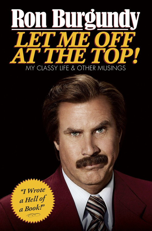 Let Me Off at the Top! (My Classy Life and Other Musings) by Ron Burgundy, 9780804139571