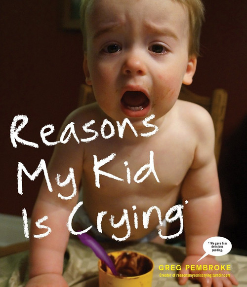 Reasons My Kid Is Crying by Greg Pembroke, 9780804139830