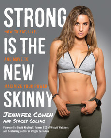 Strong Is the New Skinny (How to Eat, Live, and Move to Maximize Your Power) by Jennifer Cohen, Stacey Colino, David Kirchhoff, 9780804140515