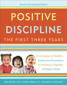 Positive Discipline: The First Three Years, Revised and Updated Edition by Jane Nelsen, Ed.D., Cheryl Erwin, MA, Roslyn Ann Duffy, 9780804141185