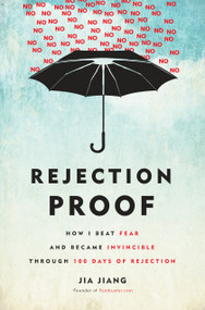 Rejection Proof (How I Beat Fear and Became Invincible Through 100 Days of Rejection) by Jia Jiang, 9780804141383