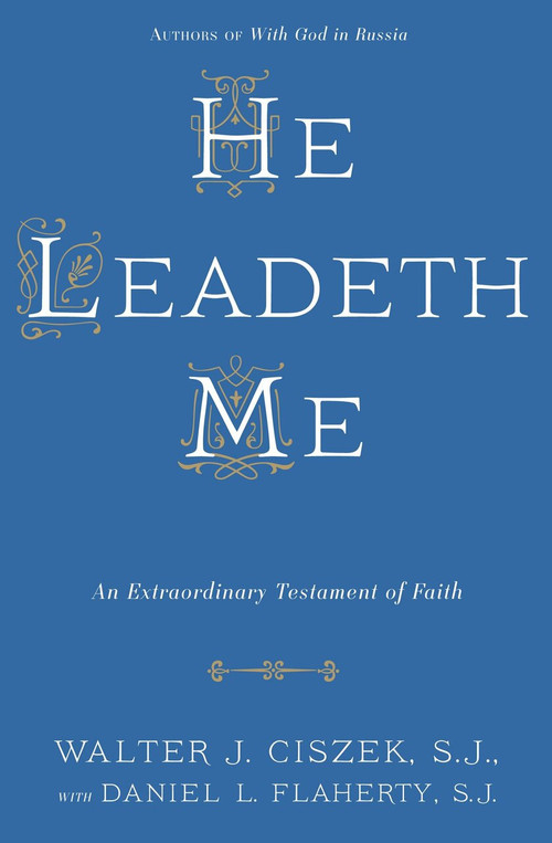 He Leadeth Me (An Extraordinary Testament of Faith) by Walter J. Ciszek, S.J., Daniel L. Flaherty, S.J., 9780804141529