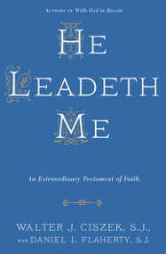 He Leadeth Me (An Extraordinary Testament of Faith) by Walter J. Ciszek, S.J., Daniel L. Flaherty, S.J., 9780804141529