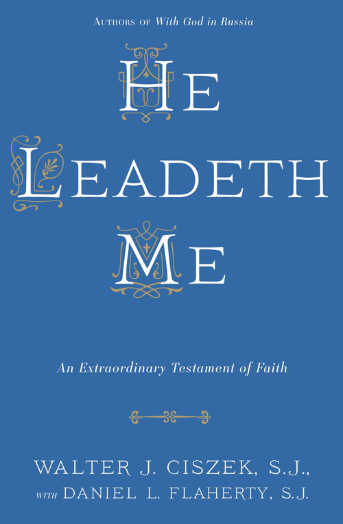 He Leadeth Me (An Extraordinary Testament of Faith) by Walter J. Ciszek, S.J., Daniel L. Flaherty, S.J., 9780804141529