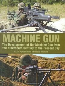 Machine Gun (The Development of the Machine Gun from the Nineteenth Century to the Present Day) by Anthony G. Williams, Maxim Popenker, 9781847970305
