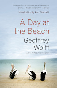 A Day at the Beach by Geoffrey Wolff, Ann Patchett, 9780804170093