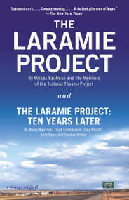 The Laramie Project and The Laramie Project: Ten Years Later by Moises Kaufman, Tectonic Theater Project, Leigh Fondakowski, Greg Pierotti, Andy Paris, 9780804170390