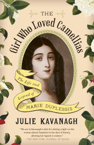 The Girl Who Loved Camellias (The Life and Legend of Marie Duplessis) by Julie Kavanagh, 9780804171557