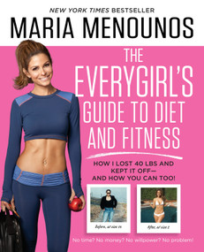 The EveryGirl's Guide to Diet and Fitness (How I Lost 40 lbs and Kept It Off-And How You Can Too!) by Maria Menounos, 9780804177139