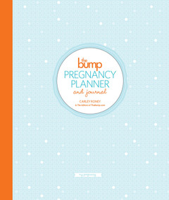 The Bump Pregnancy Planner & Journal by Carley Roney, The Editors of Thebump.Com, 9780804185806