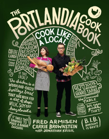 The Portlandia Cookbook (Cook Like a Local) by Fred Armisen, Carrie Brownstein, Jonathan Krisel, 9780804186100