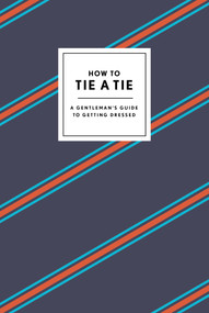 How to Tie a Tie (A Gentleman's Guide to Getting Dressed) by Potter Gift, 9780804186384
