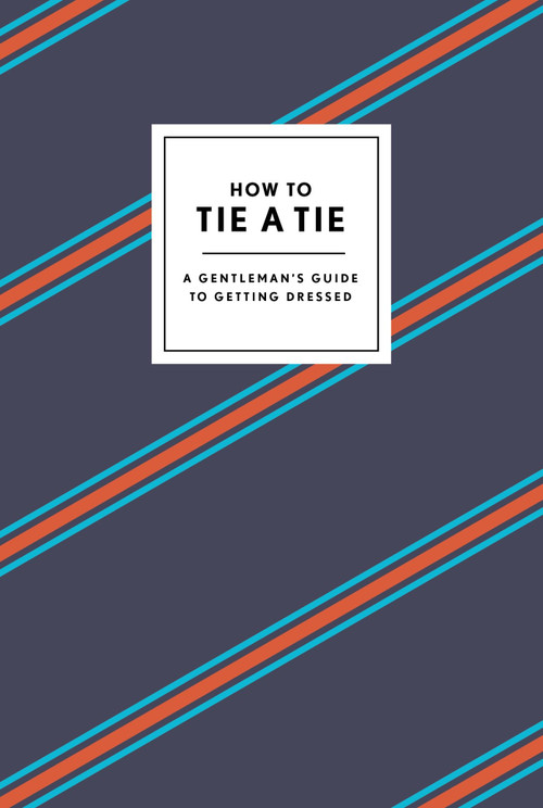 How to Tie a Tie (A Gentleman's Guide to Getting Dressed) by Potter Gift, 9780804186384