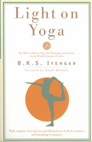 Light on Yoga (The Bible of Modern Yoga - Its Philosophy and Practice - By the World's Foremost Teacher) by B.K.S. Iyengar, 9780805210316