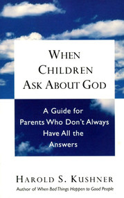 When Children Ask About God (A Guide for Parents Who Don't Always Have All the Answers) by Harold S. Kushner, 9780805210330