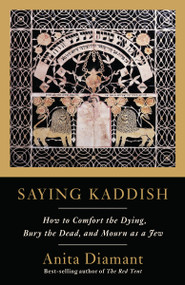Saying Kaddish (How to Comfort the Dying, Bury the Dead, and Mourn as a Jew) by Anita Diamant, 9780805210880