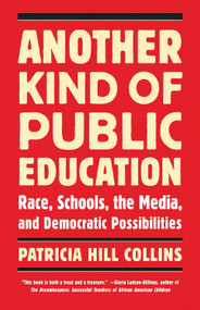 Another Kind of Public Education (Race, Schools, the Media, and Democratic Possibilities) by Patricia Hill Collins, 9780807000250