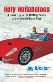 Holy Hullabaloos (A Road Trip to the Battlegrounds of the Church/State Wars) by Jay D. Wexler, 9780807000441