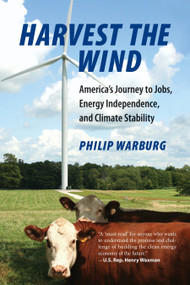 Harvest the Wind (America's Journey to Jobs, Energy Independence, and Climate Stability) by Philip Warburg, 9780807000496
