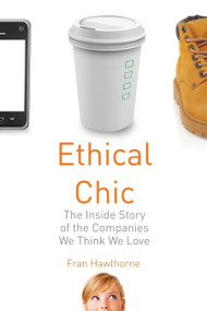 Ethical Chic (The Inside Story of the Companies We Think We Love) by Fran Hawthorne, 9780807000601
