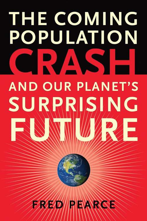 The Coming Population Crash (and Our Planet's Surprising Future) by Fred Pearce, 9780807001226