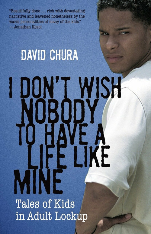 I Don't Wish Nobody to Have a Life Like Mine (Tales of Kids in Adult Lockup) by David Chura, 9780807001233