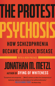 The Protest Psychosis (How Schizophrenia Became a Black Disease) by Jonathan M. Metzl, Jonathan M. Metzl, 9780807001271