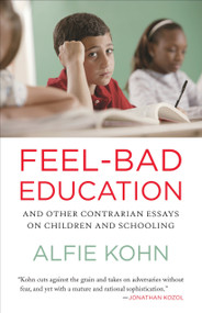 Feel-Bad Education (And Other Contrarian Essays on Children and Schooling) by Alfie Kohn, 9780807001400