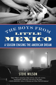 The Boys from Little Mexico (A Season Chasing the American Dream) by Steve Wilson, 9780807001523