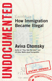 Undocumented (How Immigration Became Illegal) by Aviva Chomsky, 9780807001677